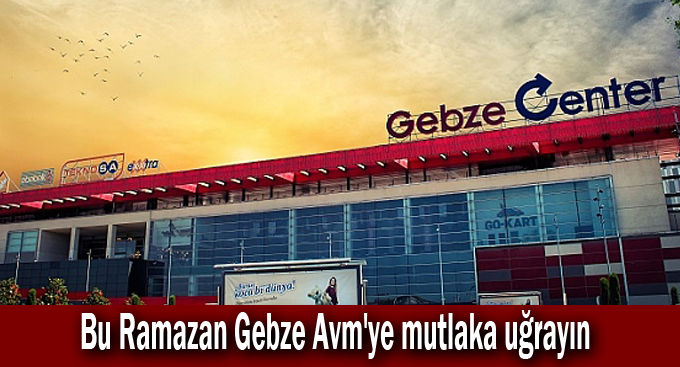 Bu Ramazan Gebze Avm'ye mutlaka uğrayın