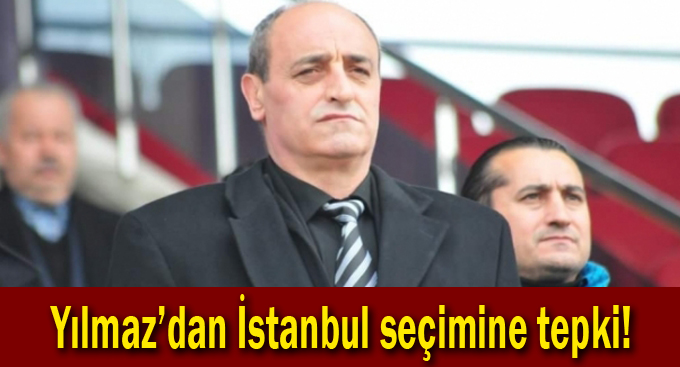 Yılmaz'dan İstanbul seçimine tepki!
