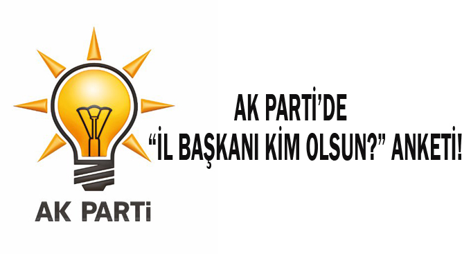 AK Parti’de “İl başkanı kim olsun?” anketi!