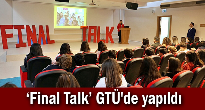 ‘Final Talk’ GTÜ'de yapıldı