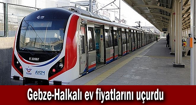 Gebze-Halkalı ev fiyatlarını uçurdu