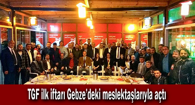 TGF ilk iftarı Gebze’deki meslektaşlarıyla açtı