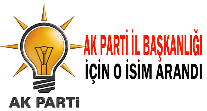 AK Parti İl Başkanlığı için o isim arandı