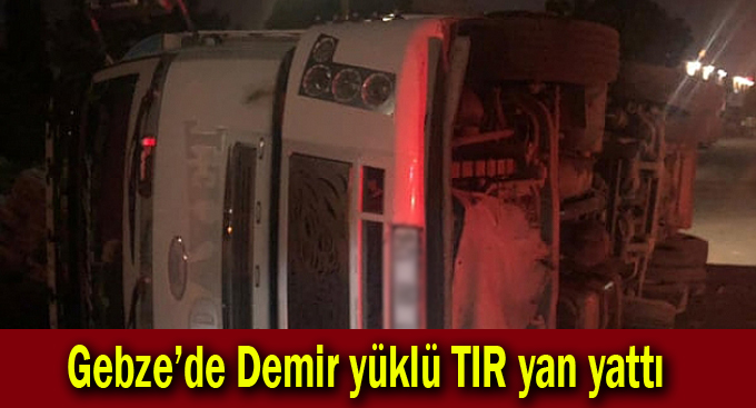 Gebze'de Demir yüklü TIR yan yattı