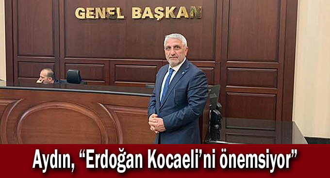 Aydın, “Erdoğan Kocaeli’ni önemsiyor”