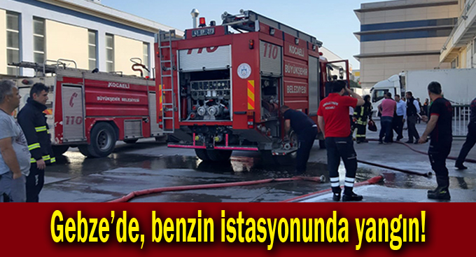 Gebze'de, benzin istasyonunda yangın!