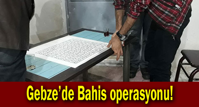 Gebze'de Bahis operasyonu!