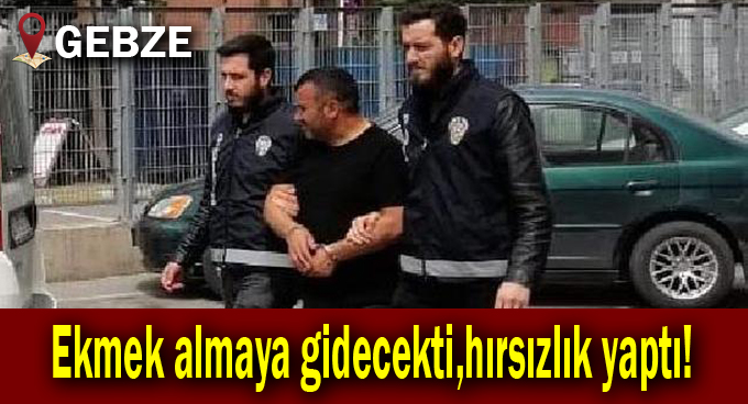 Ekmek almaya gidecekti,hırsızlık yaptı!