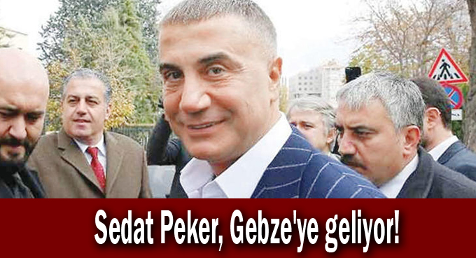 Sedat Peker, Gebze'ye geliyor!