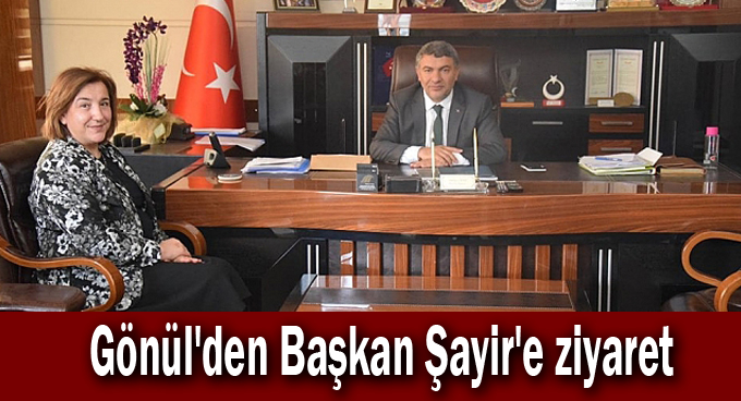 Gönül'den Başkan Şayir'e ziyaret