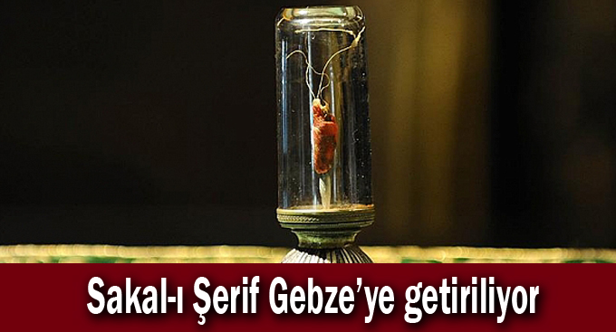 Sakal-ı Şerif Gebze’ye getiriliyor