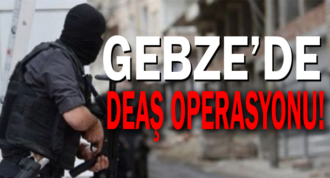 Gebze'de DEAŞ operasyonu!