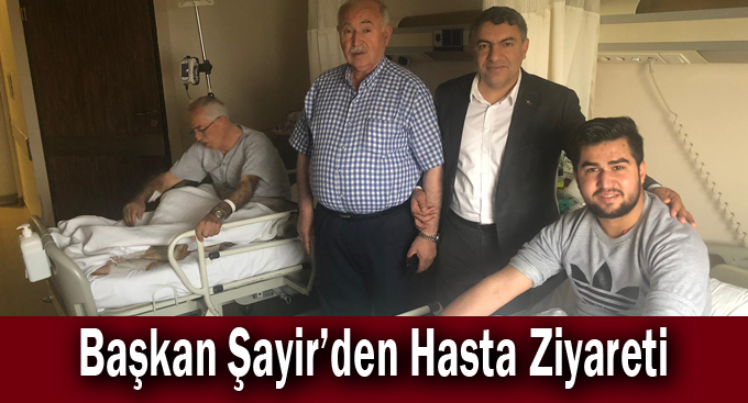 Başkan Şayir’den Hasta Ziyareti