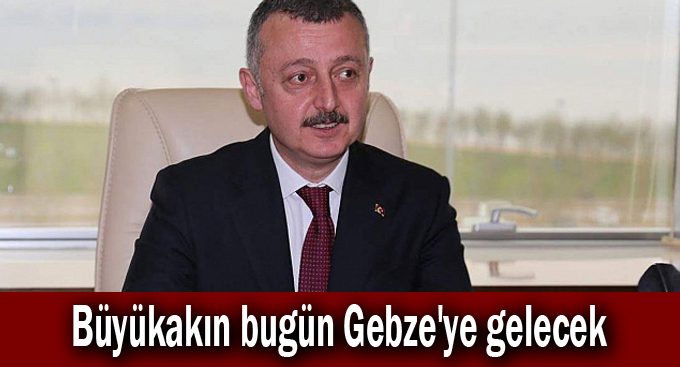 Büyükakın bugün Gebze'ye gelecek