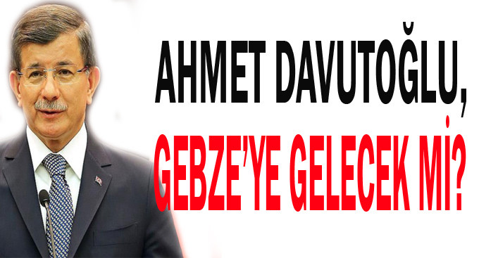 Davutoğlu iftar için Gebze'ye mi gelecek?