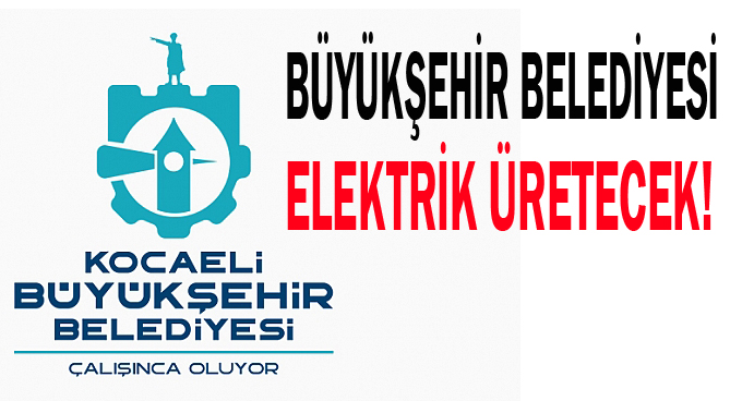 Büyükşehir Belediyesi elektrik üretecek!