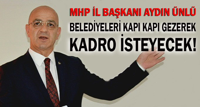 Ünlü, belediyeleri kapı kapı gezerek kadro isteyecek!