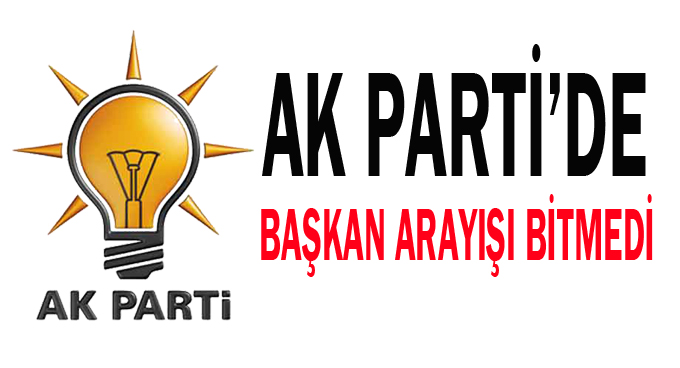 AK Parti’de başkan arayışı bitmedi