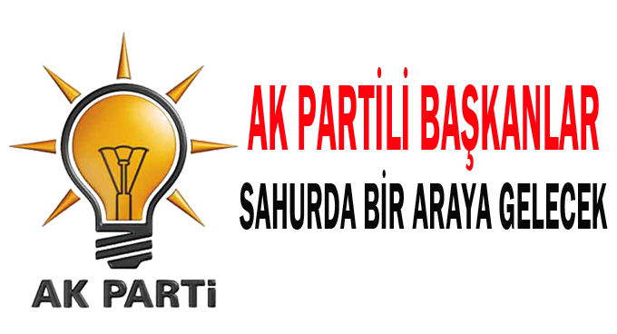 AK Partili başkanlar sahurda bir araya gelecek