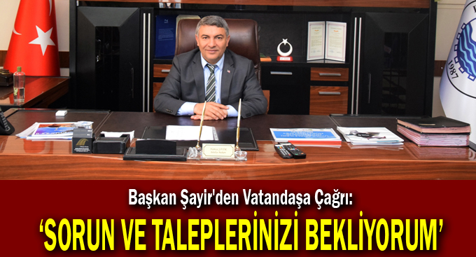 Şayir, ''Sorun ve Taleplerinizi Bekliyorum''