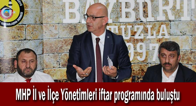 MHP İl ve İlçe Yönetimleri iftar programında buluştu