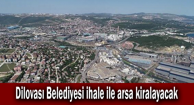 Dilovası Belediyesi ihale ile arsa kiralayacak