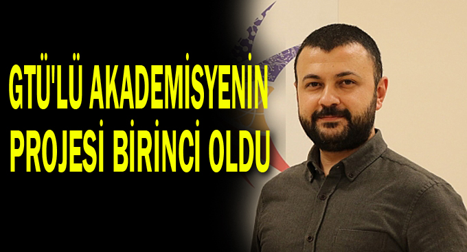 GTÜ'lü akademisyenin projesi birinci oldu