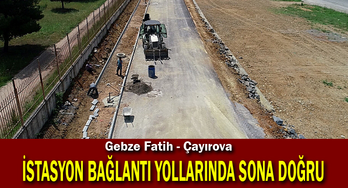 Gebze Fatih - Çayırova istasyon bağlantı yollarında sona doğru
