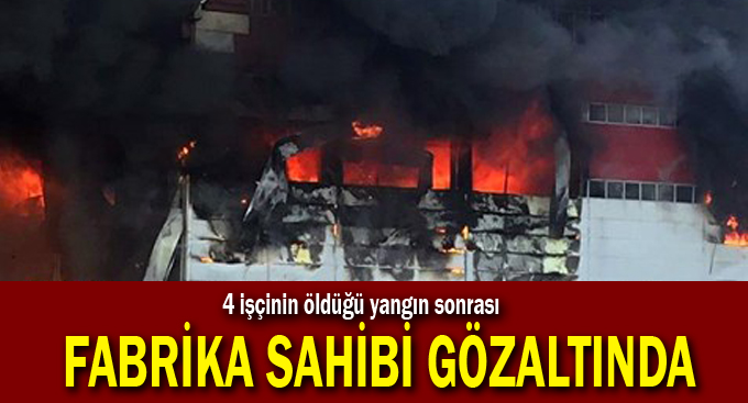 Fabrika sahibine gözaltı kararı!