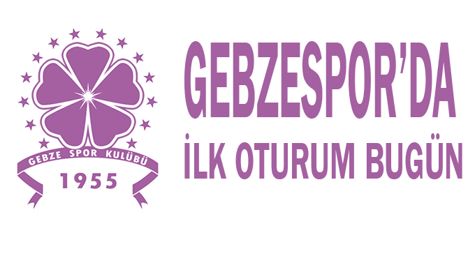 Gebzespor’da ilk oturum bugün