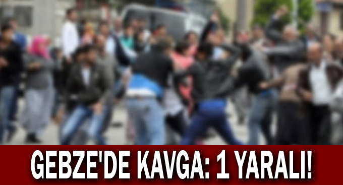 Gebze'de kavga: 1 yaralı