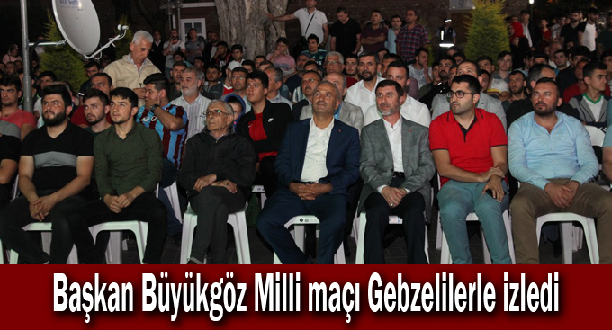 Başkan Büyükgöz Milli maçı Gebzelilerle izledi