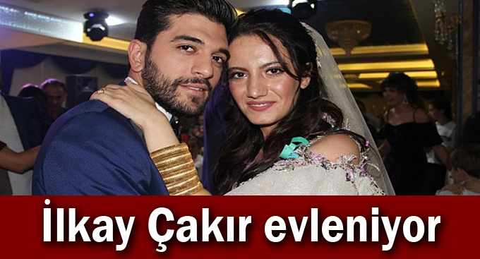 İlkay Çakır evleniyor