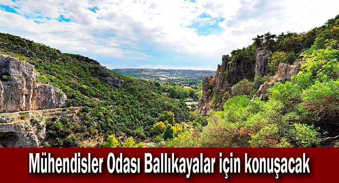 Mühendisler Odası Ballıkayalar için konuşacak