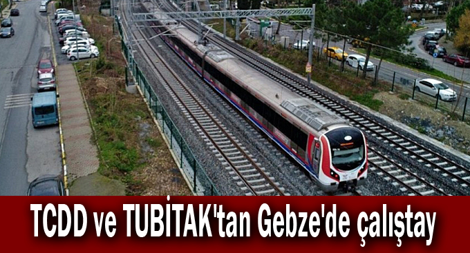 TCDD ve TUBİTAK'tan Gebze'de çalıştay