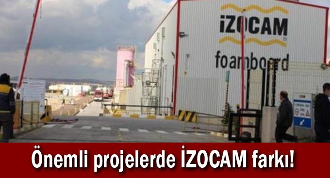 Önemli projelerde İZOCAM farkı!