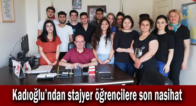 Kadıoğlu’ndan stajyer öğrencilere son nasihat