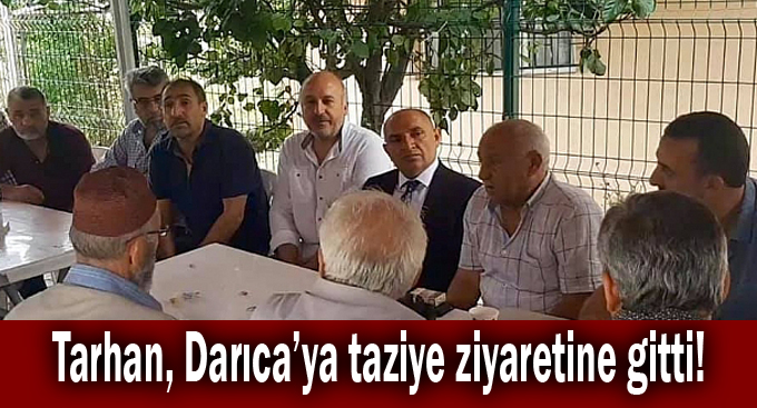Tarhan, Darıca'ya taziye ziyaretine gitti!