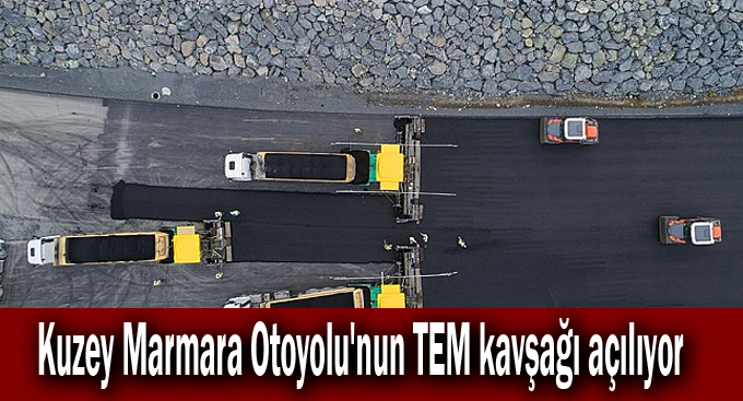 Kuzey Marmara Otoyolu'nun TEM kavşağı açılıyor