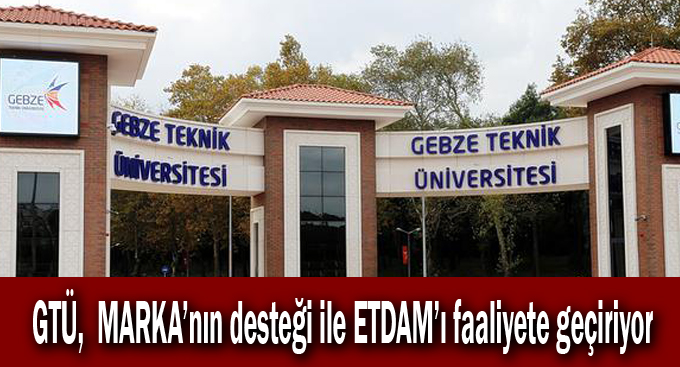 GTÜ,  MARKA’nın desteği ile ETDAM’ı faaliyete geçiriyor