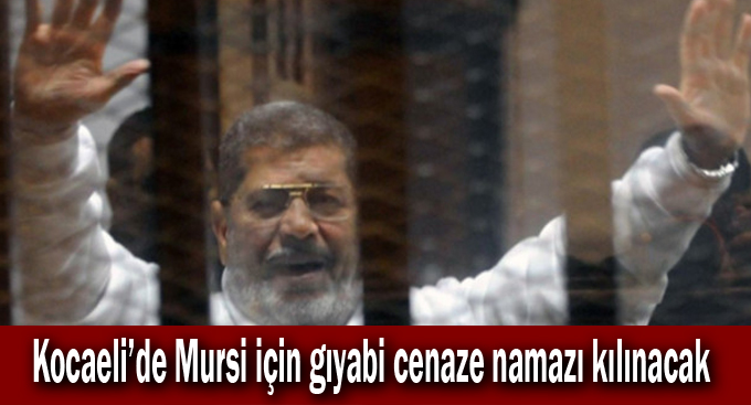 Kocaeli’de Mursi için gıyabi cenaze namazı kılınacak