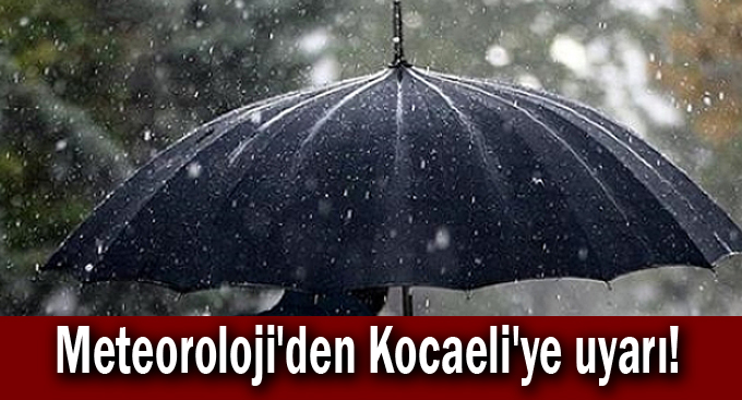 Meteoroloji'den Kocaeli'ye uyarı! SON DAKİKA!