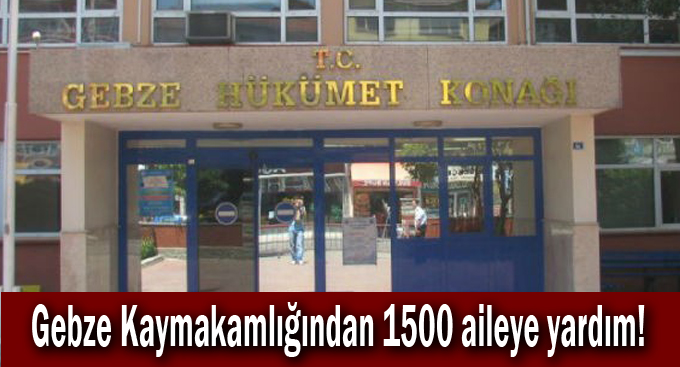 Gebze Kaymakamlığından 1500 aileye yardım!