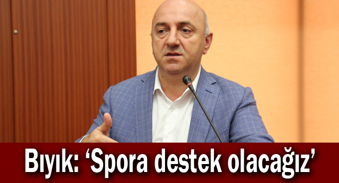 Bıyık: ‘Spora destek olacağız’