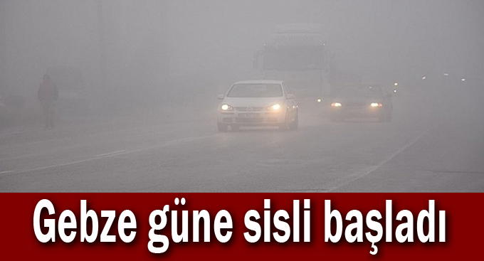 Gebze güne sisli başladı