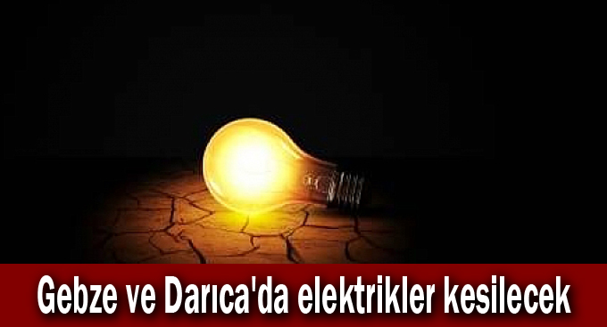 Gebze ve Darıca'da elektrikler kesilecek
