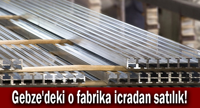 Gebze'deki o fabrika icradan satılık!