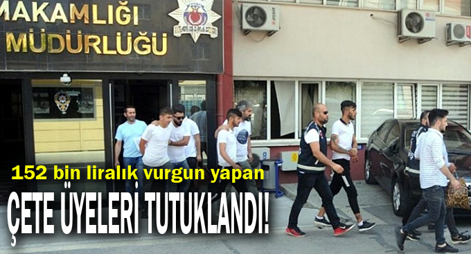 152 bin liralık vurgun yapan çete üyeleri tutuklandı!