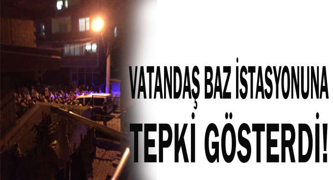 Vatandaş baz istasyonuna tepki gösterdi!