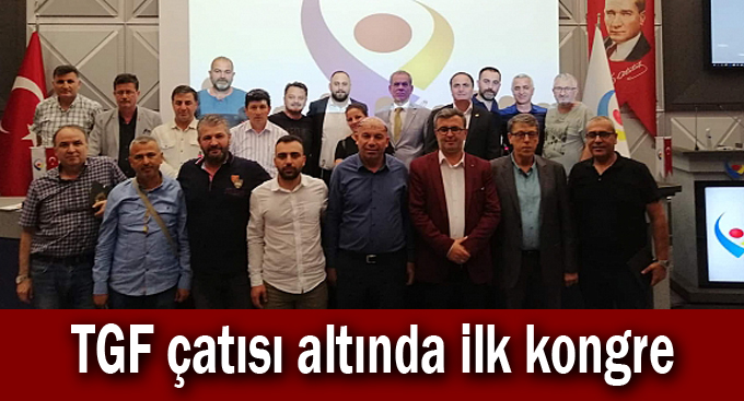 TGF çatısı altında ilk kongre